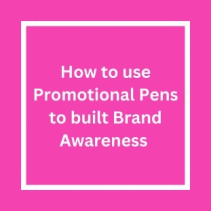 How to use promotional pens to build brand awareness
