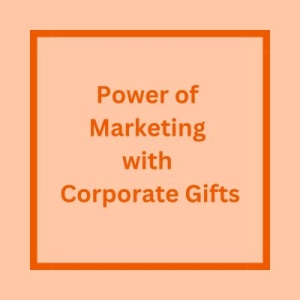 Power of Marketing with Corporate Gifts