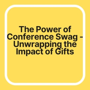The Power of Conference Swag - Unwrapping the Impact of Gifts