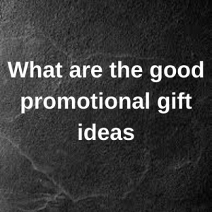 What are the good promotional gift ideas